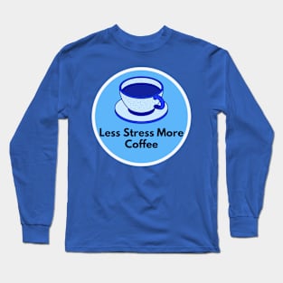 Less Stress More Coffee Long Sleeve T-Shirt